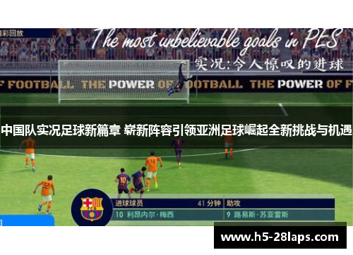 中国队实况足球新篇章 崭新阵容引领亚洲足球崛起全新挑战与机遇